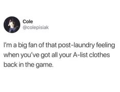 a tweet that reads, i'm a big fan of that post - laundry feeling when you've got all your a list clothes back in the game