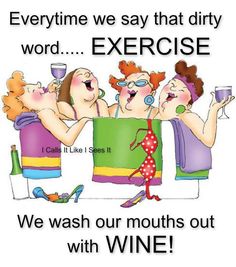 three women in bathing suits drinking wine and talking to each other with the words, everytime we say that dirty word exercise we wash our mouths out with wine