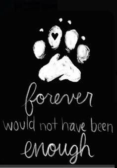 a dog paw with the words forever would not have been enough written in white ink