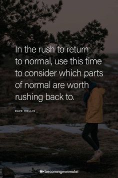 a person standing in front of a tree with the quote in the rush to return to normal, use this time to consider which parts of normal are worth