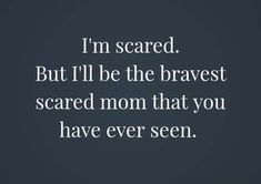 the words i'm scared but i'll be the braves scared mom that you have ever seen