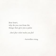 a white piece of paper with an image of a quote on it that says dear heart, why do you run from the things that give you a pulse don't