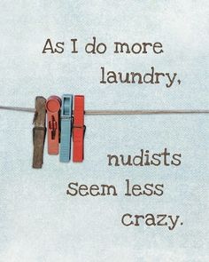 an image of laundry hanging on a line with the words as i do more laundry, nudists seem less crazy