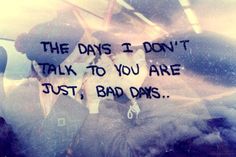 two people standing next to each other with the words, the days i don't talk to you are just bad days