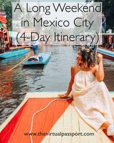 a woman sitting on top of a boat in the water with text overlay reading a long weekend in mexico city 4 - day itinerary