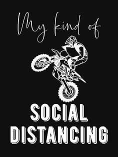 a person on a dirt bike that says, my kind of social distancing