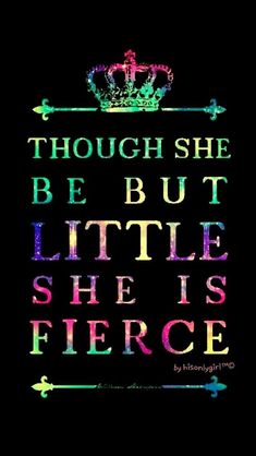 a black background with the words though she be but little she is fierce on it