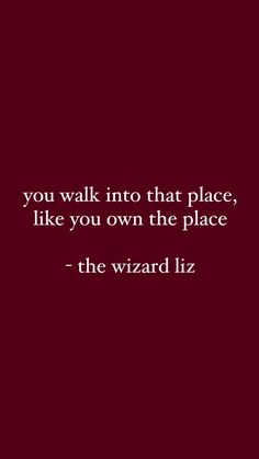 a red background with the words you walk into that place, like you own the place - the wizard liz