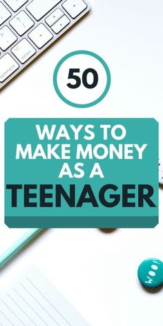 the words 50 ways to make money as a teenager are on top of a desk