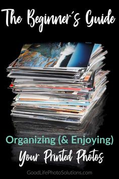 the beginner's guide to organizing and enjoying your printed photos