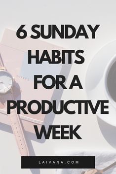 a cup of coffee and a watch on a desk with the words 6 sunday habitts for a productive week