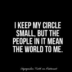 an image of a quote that says i keep my circle small, but the people in it mean the world to me