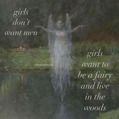 an angel standing in the water with her arms spread out and hands outstretched, saying girls don't want men to be a fairy and live in the woods