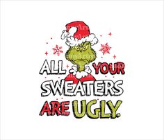 the grin is wearing a santa hat and says, all your sweaters are ugly