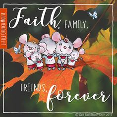 three little mice are sitting on top of a leaf with the words faith, family, friends, forever