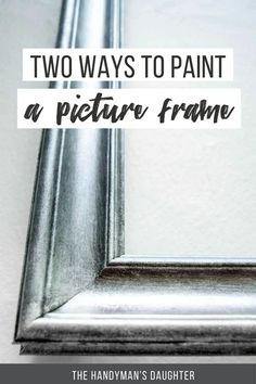 two ways to paint a picture frame the handyman's daughter