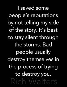 a black and white photo with the words, i saved some people's reputations by not telling my side of the story it's best to stay silent through the storm