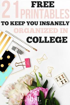 a bouquet of flowers sitting on top of a desk with the words, 21 free printables to keep you insannely organized in college