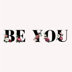 the words be you are made up of flowers and letters with black lettering on them