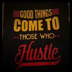 a sign that says good things come to those who hustle