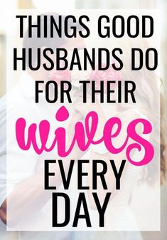 a man and woman kissing with the words things good husbands do for their wives every day