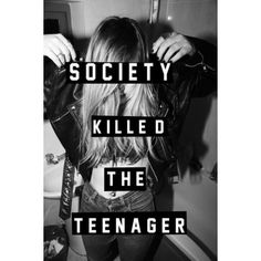 a poster with the words society killed the teenager in black and white, on it