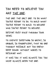 a piece of paper with writing on it that says you need to believe you are the one