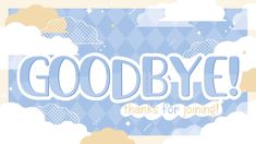 the words goodbye are written in blue and white with clouds around it on a light blue background