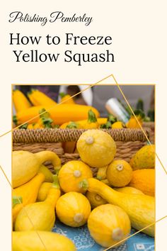 a basket full of yellow squash sitting on top of a blue table cloth with the words how to freeze yellow squash