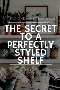 the secret to a perfectly styled shelf is simple trick for styling shelving and decor