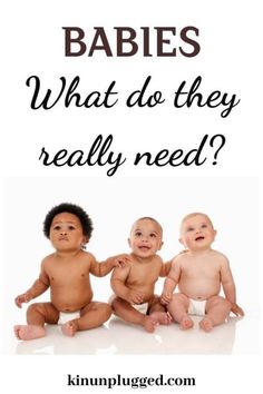 three babies sitting next to each other with the caption what do they really need?