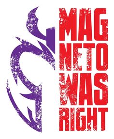 the words mag neto was right are in red, purple and blue letters on a white background