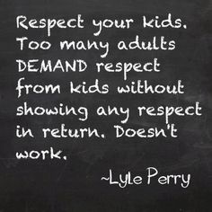 a chalkboard with the words respect your kids too many adults demand respect from kids without showing any respect in return doesn't work