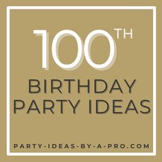 the words, 100th birthday party ideas are shown in white letters on a beige background