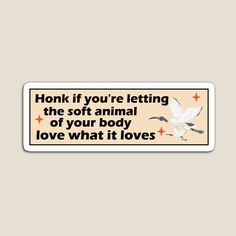 a sticker that says honk if you're letting the soft animal of your body love what it loves