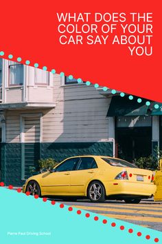 a yellow car parked in front of a building with the words what does the color of your car say about you?