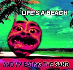 an image of a funny face with palm trees and the words life's a beach and i'm eating the sand