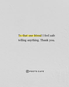 a white wall with the words to that one friend i feel safe telling anything thank you