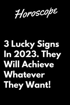 three lucky signs in 202, they will achieve whatever they want by horoscope