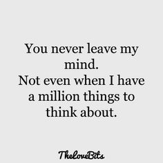 the words you never leave my mind not even when i have a million things to think about