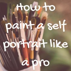 a cup filled with lots of paint brushes and the words how to paint a self portrait like a pro