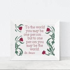 a cross stitch pattern with the words to the world you may be one person but to one person you may be the world dr seuss