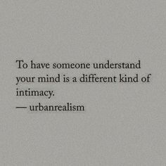 the quote to have someone understand your mind is a different kind of intimacy