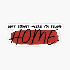 the words don't forget where you belong, home sticker on a white background