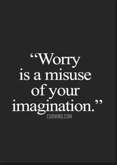 a black and white photo with the words worry is a misuse of your imagination