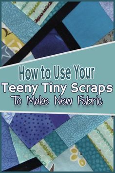 the cover of how to use your teeny tiny scraps to make new fabric