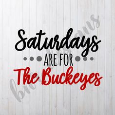 the words saturday are for the buckeyes on a white background with red and black lettering