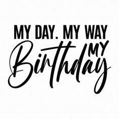 a black and white photo with the words my day, my way birthday