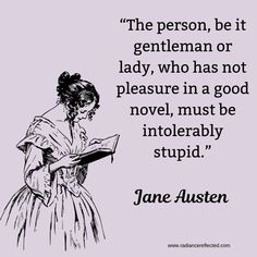 jane austen reading a book in front of a quote that says, the person, be it gentleman or lady, who has not pleasure in a good novel, must be into