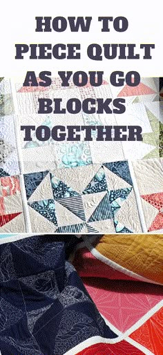 quilts with the words how to piece quilt as you go blocks together